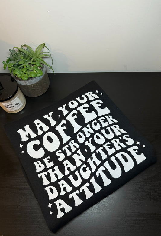 May Your Coffee Be Stronger Than Your Daughter’s Attitude Sweatshirt